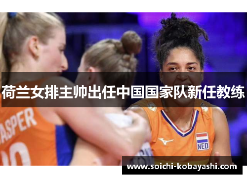 荷兰女排主帅出任中国国家队新任教练